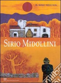 Sirio Midollini: il sole nell'aia. Catalogo della mostra (Sesto Fiorentino) libro