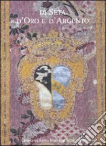 Di seta, d'oro e d'argento. Tessuti liturgici di Santa Maria in Settignano dal XVI al XIX secolo. Catalogo della mostra (Settignano) libro di Schlatter Giuliana