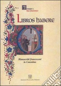 Libros habere. Manoscritti francescani in casentino. Catalogo della mostra (Poppi, 1999) libro di Stoppacci P. (cur.); Parigi M. C. (cur.)