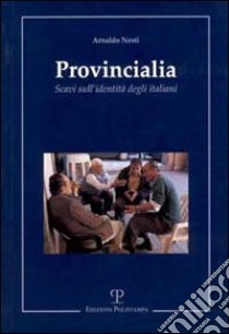 Provincialia. Scavi sull'identità degli italiani libro di Nesti Arnaldo