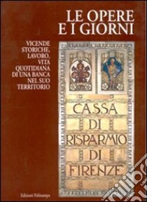 Le opere e i giorni. Vicende storiche, lavoro, vita quotidiana di una banca nel suo territorio libro di Barletti E. (cur.)