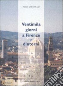 Ventimila giorni a Firenze e dintorni libro di Sebastiani Piero