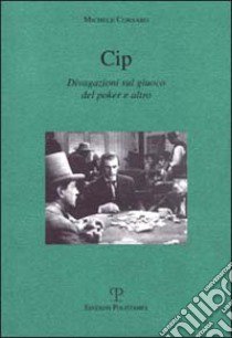 Cip. Divagazioni sul giuoco del poker e altro libro di Corsaro Michele