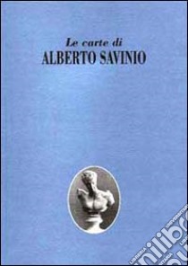 Le carte di Alberto Savinio. Mostra documentaria del Fondo Savinio. Catalogo della mostra (Firenze, 1999) libro di Italia P. (cur.)