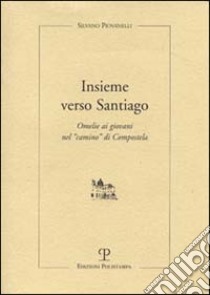 Insieme verso Santiago. Omelie ai giovani nel «Cammino» di Compostela libro di Piovanelli Silvano