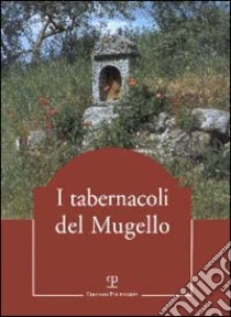 I tabernacoli del Mugello libro di Pinelli M. (cur.); Tagliaferri L. (cur.); Adini C. (cur.)