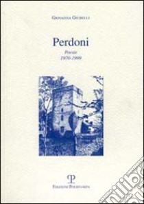 Perdoni. Poesie 1970-1999 libro di Giubelli Giovanna