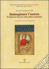 Immaginare l'autore. Il ritratto del letterato nella cultura umanistica. Atti del Convegno di studi libro di Lazzi G. (cur.); Viti P. (cur.)