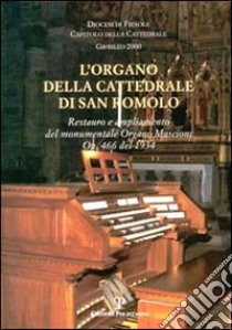 L'organo della Cattedrale di San Romolo. Restauro e ampliamento del monumentale organo Mascioni op. 466 del 1934 libro