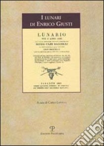 I lunari di Enrico Giusti. Storia di un paese e di una fabbrica annotata nelle pagine del Sesto Caio Baccelli libro di Lapucci C. (cur.)