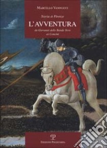 Storia di Firenze. L'avventura. Da Giovanni delle Bande Nere ai Concini libro di Vannucci Marcello