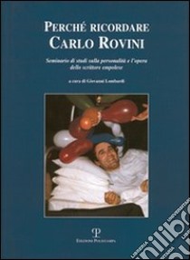 Perché ricordare Carlo Rovini. Seminario di studio sulla personalità e l'opera dello scrittore empolese libro di Lombardi G. (cur.)