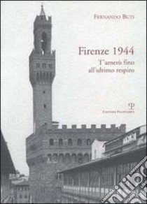 Firenze 1944. T'amerò fino all'ultimo respiro libro di Buti Fernando