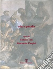 Mito e parodia. Opere di Sandra Tesi e Simonetta Carpini libro di Faini Guazzelli F. (cur.)