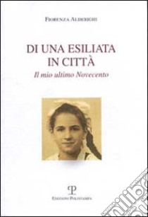 Di una esiliata in città. Il mio ultimo Novecento libro di Alderighi Fiorenza