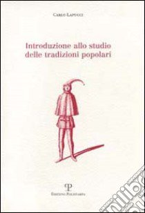 Introduzione allo studio delle tradizioni popolari. Dodici Incontri a Montecatini sulle tradizioni popolari libro di Lapucci Carlo