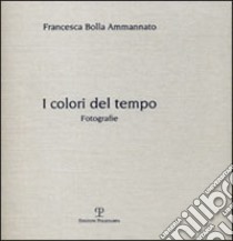 I colori del tempo libro di Bolla Ammannato Francesca