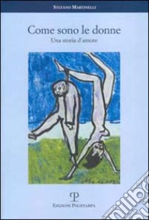 Come sono le donne. Una storia d'amore libro di Martinelli Stefano