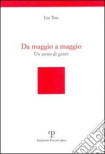 Da maggio a maggio. Un anno di gente libro di Tosi Lia