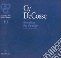 Cy De Cosse. Gioco di luce-Play of the light. Catalogo della mostra (Firenze, 2001) libro