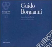 Guido Borgianni. Una vita per l'arte. Antologia di pittura e grafica libro di Gentilini G. (cur.)