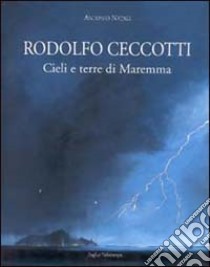 Rodolfo Ceccotti. Cieli e terre di Maremma libro di Natali Antonio