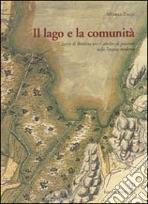 Il lago e la comunità. Storia di Bientina un «castello» di pescatori nella Toscana moderna libro di Zagli Andrea