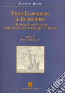 From economists to economists. The international spread of italian economic thought 1750-1950 libro di Asso P. F. (cur.)