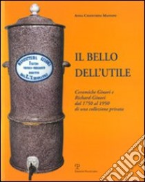 Il bello dell'utile. Ceramiche Ginori e Richard-Ginori dal 1750 al 1950 libro di Chiostrini Mannini Anna