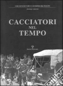 Cacciatori nel tempo. Testi ed immagini di ieri e l'altro ieri oggi e «forse domani» libro di Razzanelli M. (cur.)