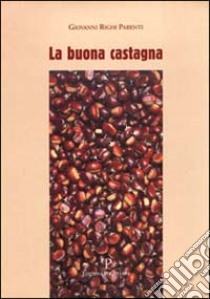 La buona castagna libro di Righi Parenti Giovanni