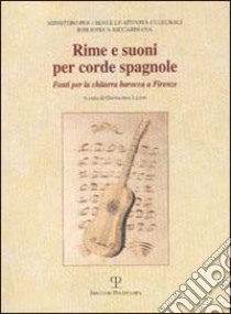 Rime e suoni per corde spagnole. Fonti per la chitarra barocca a Firenze. Catalogo della mostra (Firenze, 2002) libro di Lazzi G. (cur.)