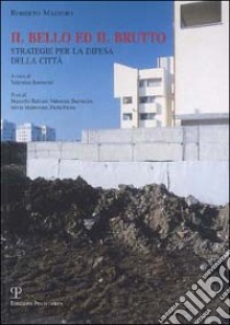 Il bello del brutto. Strategie per la difesa della città libro di Maestro Roberto; Baroncini V. (cur.)