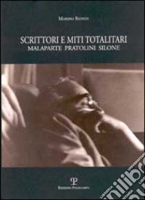 Scrittori e miti totalitari. Malaparte, Pratolini, Silone libro di Biondi Marino