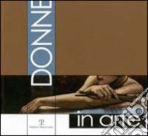 Donne in arte. Catalogo della mostra (Firenze, 2002) libro di Borghini F. (cur.)