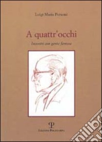 A quattr'occhi. Incontri con gente famosa libro di Personè Luigi M.