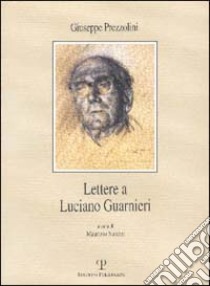 Lettere a Luciano Guarnieri libro di Prezzolini Giuseppe; Naldini M. (cur.)