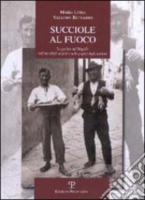 Succiole al fuoco. La parlata del Mugello nell'uso degli anziani e nelle pagine degli scrittori libro di Vallomy Bettarini M. Luisa