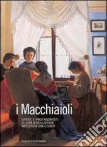 I macchiaioli. Opere e protagonisti di una rivoluzione artistica (1861-1869) libro di Dini F. (cur.)