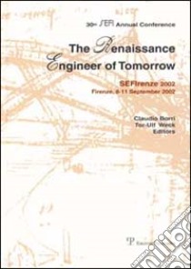 The Renaissance engineer of tomorrow. Proceedings of the 30th SEFI Annual Conference (Firenze, 8-11 settembre 2002) libro di Borri C. (cur.)