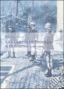 La guardia di finanza a Piombino (1805-2000) libro di Braschi M. Grazia