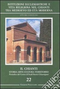 Istituzioni ecclesiastiche e vita religiosa nel Chianti tra Medioevo ed età moderna libro di Moretti I. (cur.)