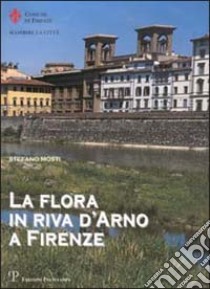 La flora in riva d'Arno a Firenze libro di Mosti Stefano