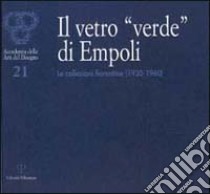 Il Vetro «verde» di Empoli. Le collezioni fiorentine (1930-1960) libro di Ciappi S. (cur.)