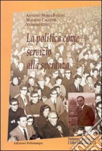 La Politica come servizio alla speranza libro di Baggio Antonio Maria; Cacciari Massimo; Chiti Vannino