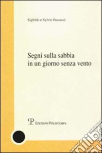 Segni sulla sabbia in un giorno senza vento libro di Pascucci Sigfrido; Pascucci Sylvie