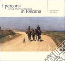 I percorsi della transumanza in Toscana libro di Marcaccini Paolo; Calzolai Lidia