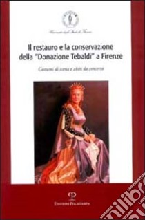 Il restauro e la conservazione della «donazione Tebaldi» a Firenze. Costumi di scena e abiti da concerto libro di Nucci L. (cur.)