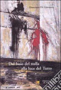 Dal buio del nulla alla luce del tutto libro di Di Giovanna Francesco