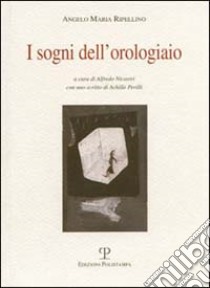 I sogni dell'orologiaio. Scritti sulle arti visive (1945-1977) libro di Ripellino Angelo M.; Nicastri A. (cur.)